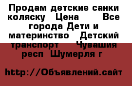 Продам детские санки-коляску › Цена ­ 2 - Все города Дети и материнство » Детский транспорт   . Чувашия респ.,Шумерля г.